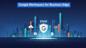 Google Workspace for Business Edge