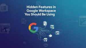Hidden Features in Google Workspace You Should Be Using