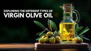 Exploring the Different Types of Virgin Olive Oil